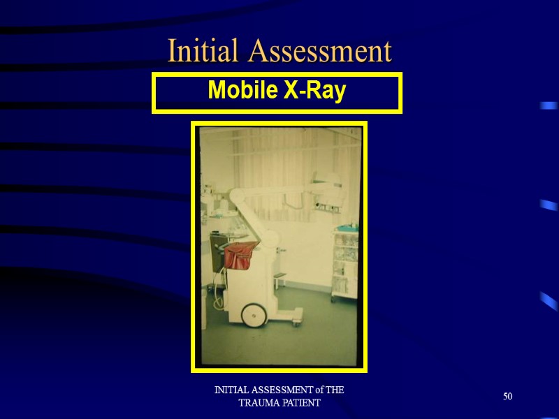 INITIAL ASSESSMENT of THE TRAUMA PATIENT 50 Initial Assessment Mobile X-Ray